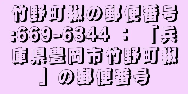 竹野町椒の郵便番号:669-6344 ： 「兵庫県豊岡市竹野町椒」の郵便番号