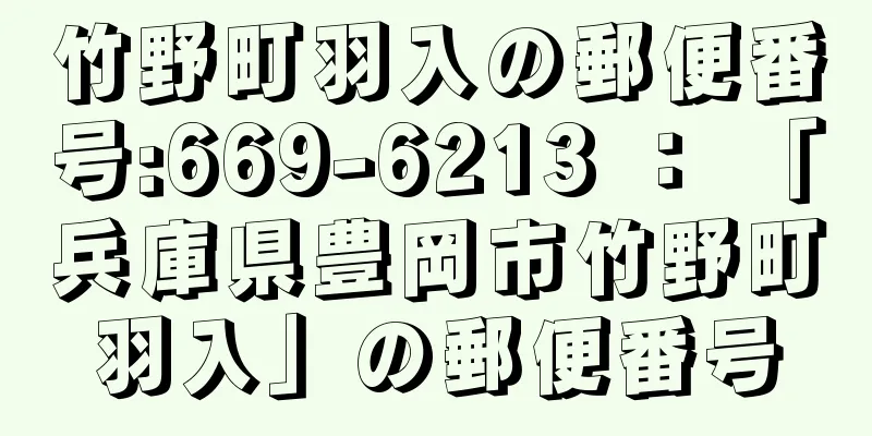 竹野町羽入の郵便番号:669-6213 ： 「兵庫県豊岡市竹野町羽入」の郵便番号