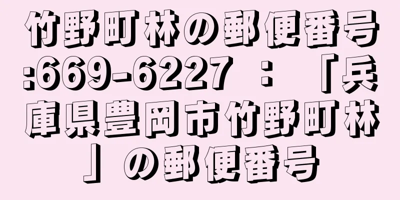 竹野町林の郵便番号:669-6227 ： 「兵庫県豊岡市竹野町林」の郵便番号