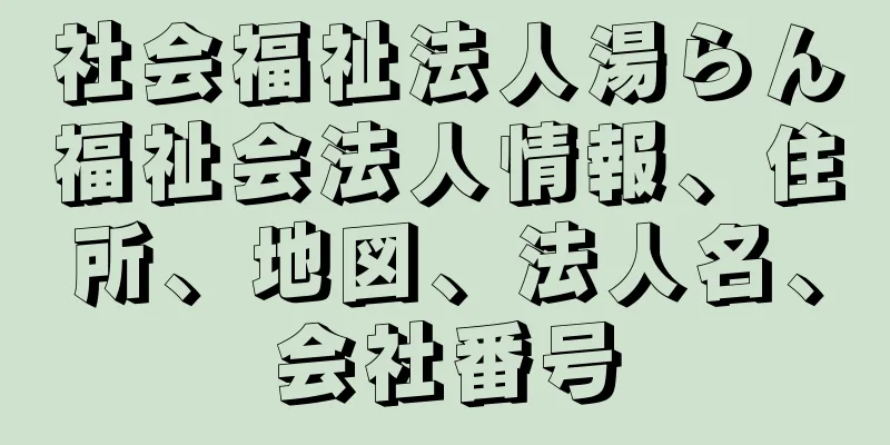 社会福祉法人湯らん福祉会法人情報、住所、地図、法人名、会社番号