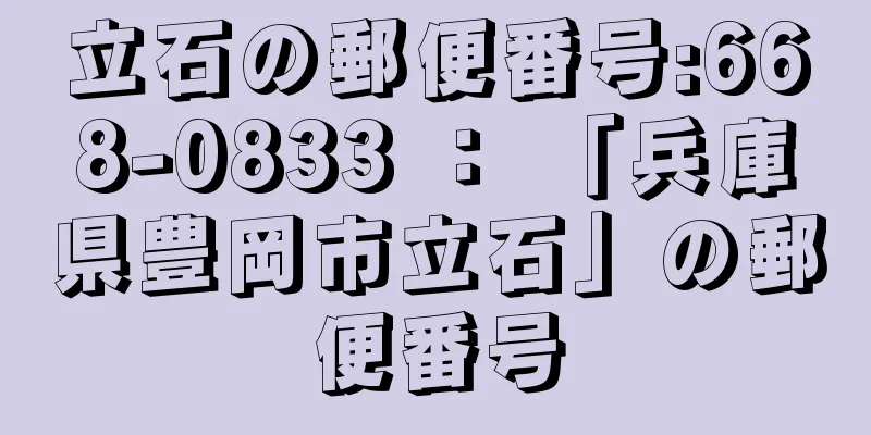 立石の郵便番号:668-0833 ： 「兵庫県豊岡市立石」の郵便番号