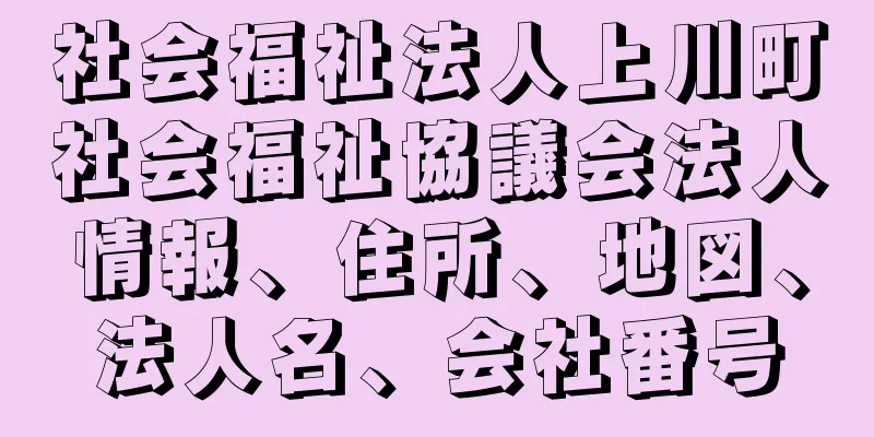 社会福祉法人上川町社会福祉協議会法人情報、住所、地図、法人名、会社番号