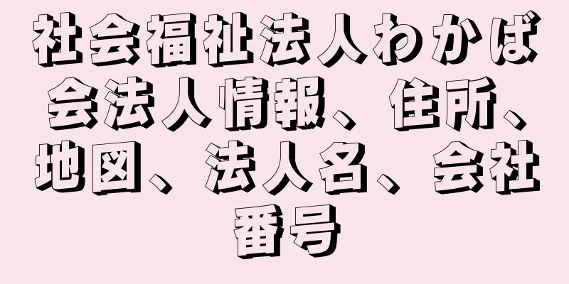 社会福祉法人わかば会法人情報、住所、地図、法人名、会社番号