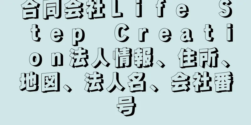 合同会社Ｌｉｆｅ　Ｓｔｅｐ　Ｃｒｅａｔｉｏｎ法人情報、住所、地図、法人名、会社番号