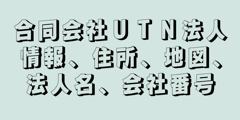 合同会社ＵＴＮ法人情報、住所、地図、法人名、会社番号
