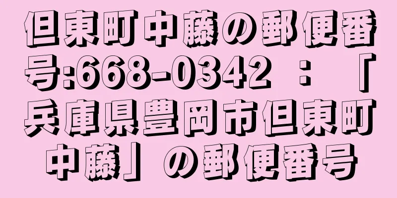 但東町中藤の郵便番号:668-0342 ： 「兵庫県豊岡市但東町中藤」の郵便番号