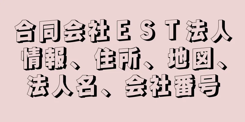 合同会社ＥＳＴ法人情報、住所、地図、法人名、会社番号