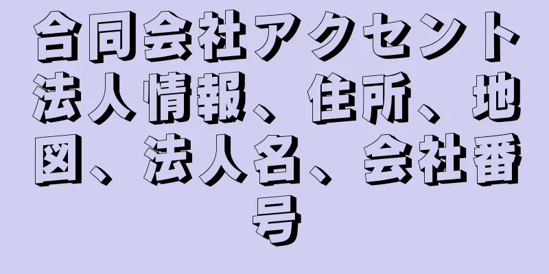 合同会社アクセント法人情報、住所、地図、法人名、会社番号