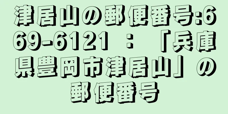 津居山の郵便番号:669-6121 ： 「兵庫県豊岡市津居山」の郵便番号