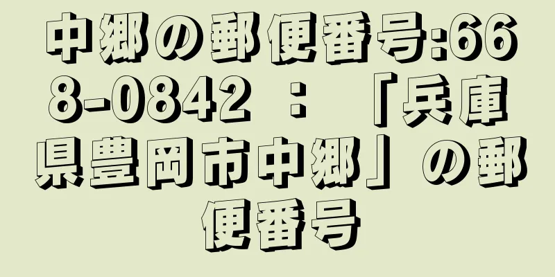 中郷の郵便番号:668-0842 ： 「兵庫県豊岡市中郷」の郵便番号