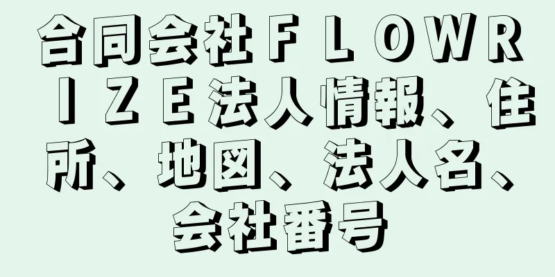 合同会社ＦＬＯＷＲＩＺＥ法人情報、住所、地図、法人名、会社番号