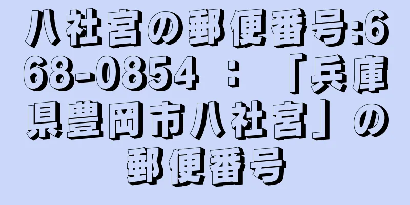 八社宮の郵便番号:668-0854 ： 「兵庫県豊岡市八社宮」の郵便番号