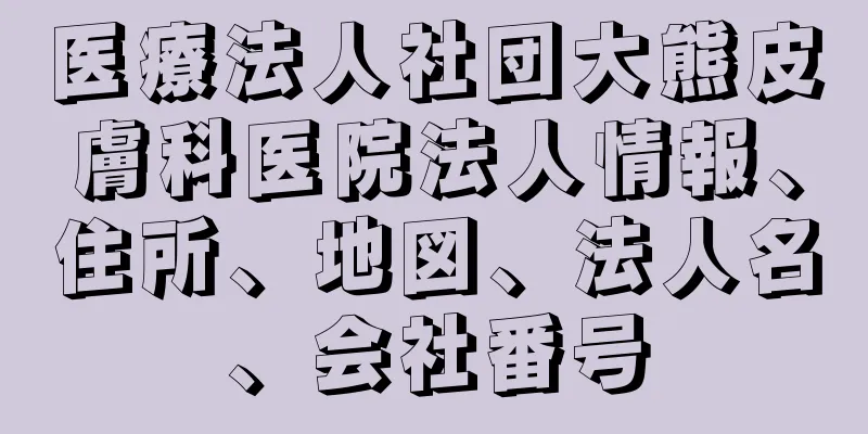 医療法人社団大熊皮膚科医院法人情報、住所、地図、法人名、会社番号