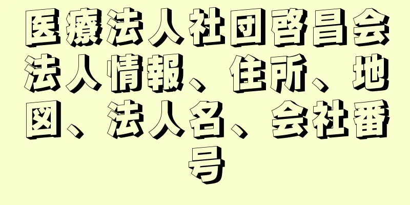 医療法人社団啓昌会法人情報、住所、地図、法人名、会社番号