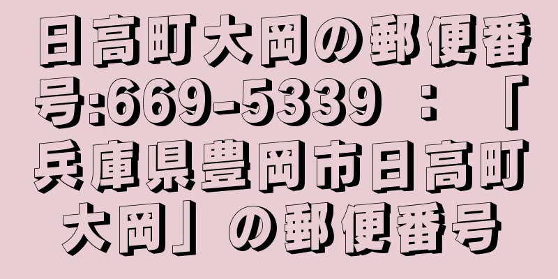 日高町大岡の郵便番号:669-5339 ： 「兵庫県豊岡市日高町大岡」の郵便番号