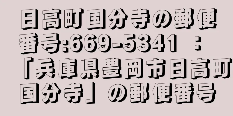 日高町国分寺の郵便番号:669-5341 ： 「兵庫県豊岡市日高町国分寺」の郵便番号