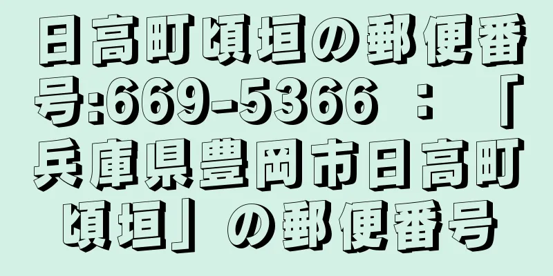 日高町頃垣の郵便番号:669-5366 ： 「兵庫県豊岡市日高町頃垣」の郵便番号