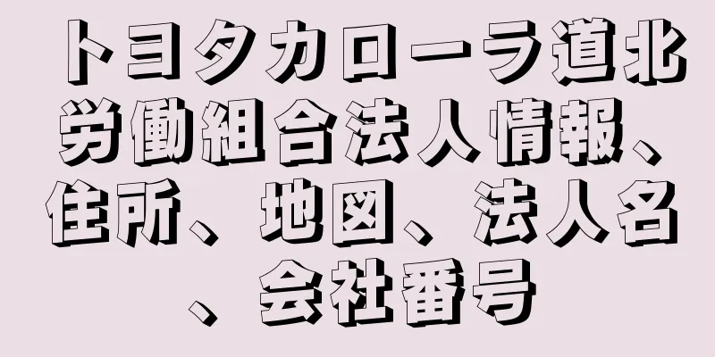 トヨタカローラ道北労働組合法人情報、住所、地図、法人名、会社番号