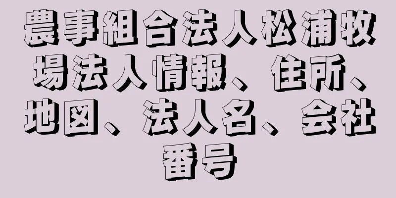 農事組合法人松浦牧場法人情報、住所、地図、法人名、会社番号