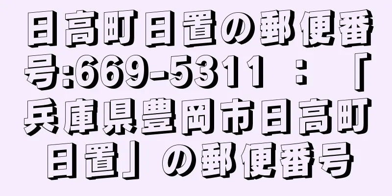 日高町日置の郵便番号:669-5311 ： 「兵庫県豊岡市日高町日置」の郵便番号