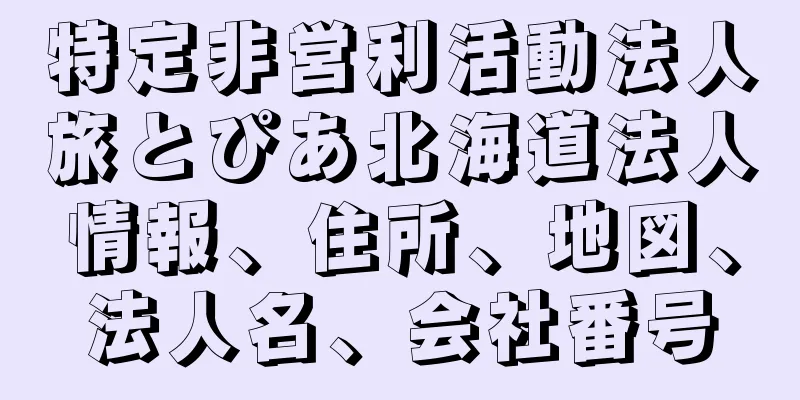 特定非営利活動法人旅とぴあ北海道法人情報、住所、地図、法人名、会社番号