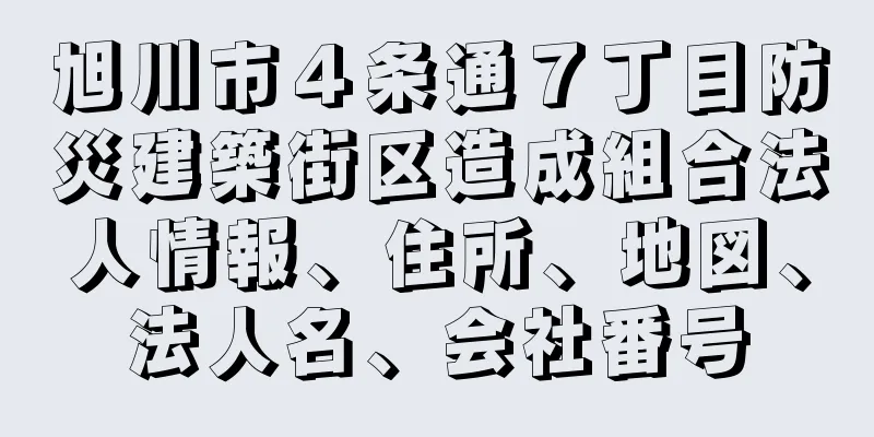 旭川市４条通７丁目防災建築街区造成組合法人情報、住所、地図、法人名、会社番号