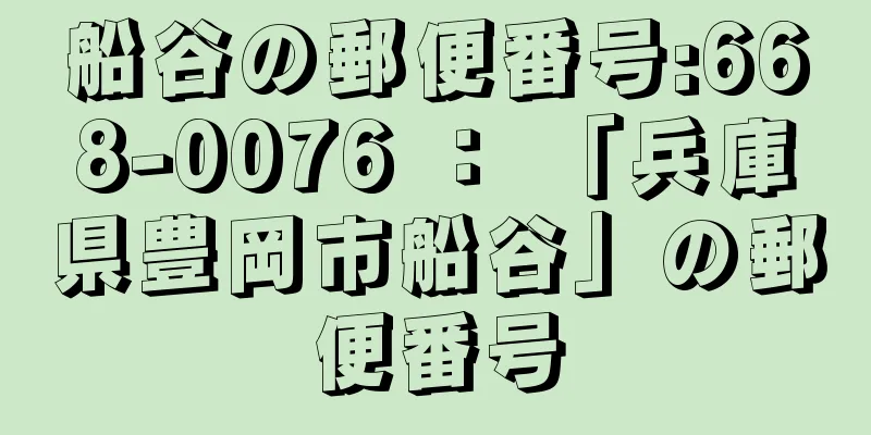 船谷の郵便番号:668-0076 ： 「兵庫県豊岡市船谷」の郵便番号