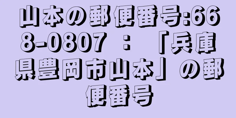 山本の郵便番号:668-0807 ： 「兵庫県豊岡市山本」の郵便番号