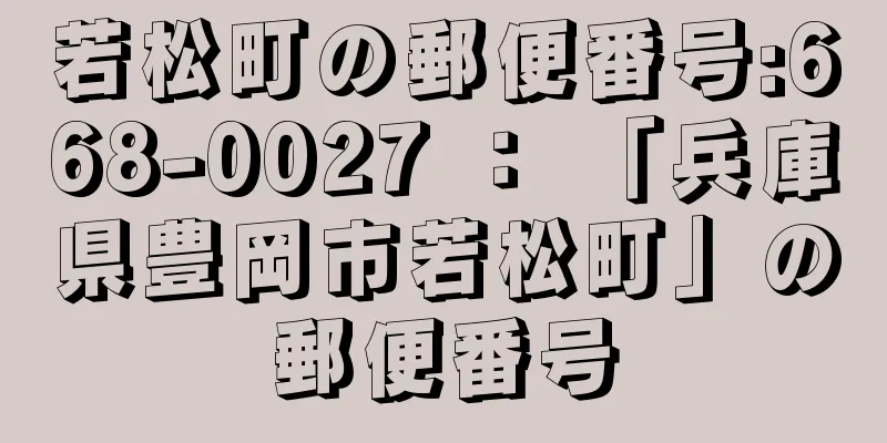 若松町の郵便番号:668-0027 ： 「兵庫県豊岡市若松町」の郵便番号