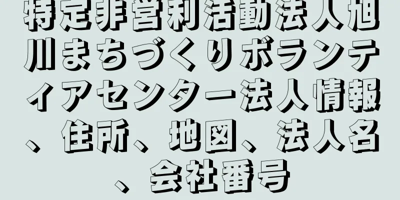 特定非営利活動法人旭川まちづくりボランティアセンター法人情報、住所、地図、法人名、会社番号