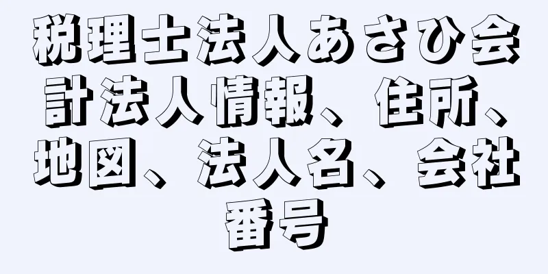 税理士法人あさひ会計法人情報、住所、地図、法人名、会社番号