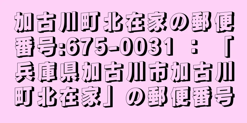 加古川町北在家の郵便番号:675-0031 ： 「兵庫県加古川市加古川町北在家」の郵便番号