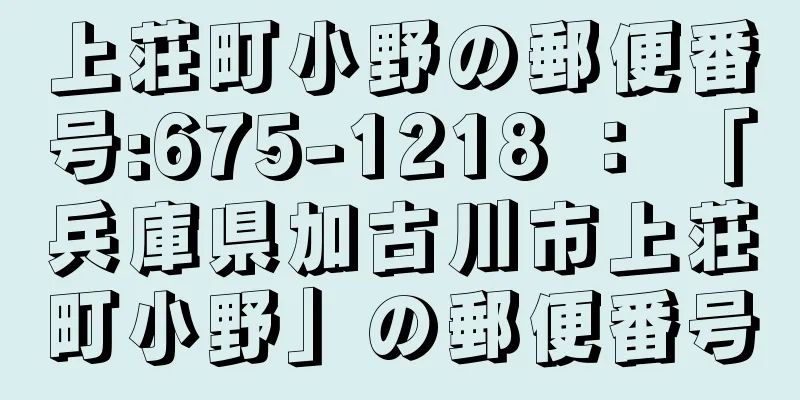 上荘町小野の郵便番号:675-1218 ： 「兵庫県加古川市上荘町小野」の郵便番号