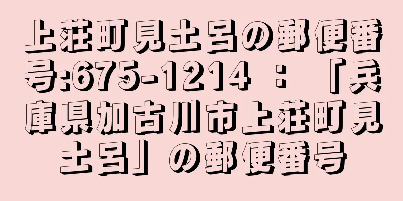 上荘町見土呂の郵便番号:675-1214 ： 「兵庫県加古川市上荘町見土呂」の郵便番号