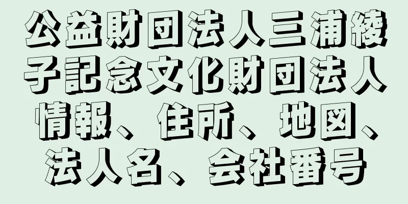 公益財団法人三浦綾子記念文化財団法人情報、住所、地図、法人名、会社番号