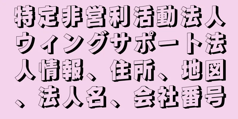 特定非営利活動法人ウィングサポート法人情報、住所、地図、法人名、会社番号