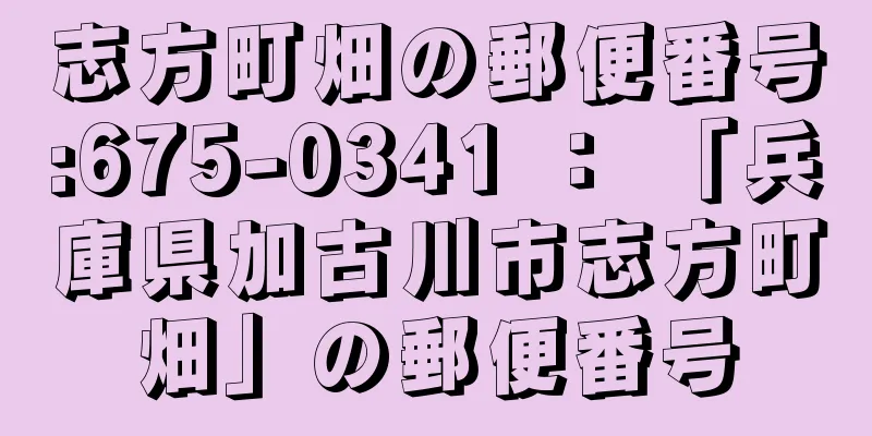 志方町畑の郵便番号:675-0341 ： 「兵庫県加古川市志方町畑」の郵便番号