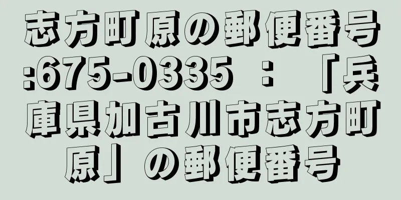 志方町原の郵便番号:675-0335 ： 「兵庫県加古川市志方町原」の郵便番号