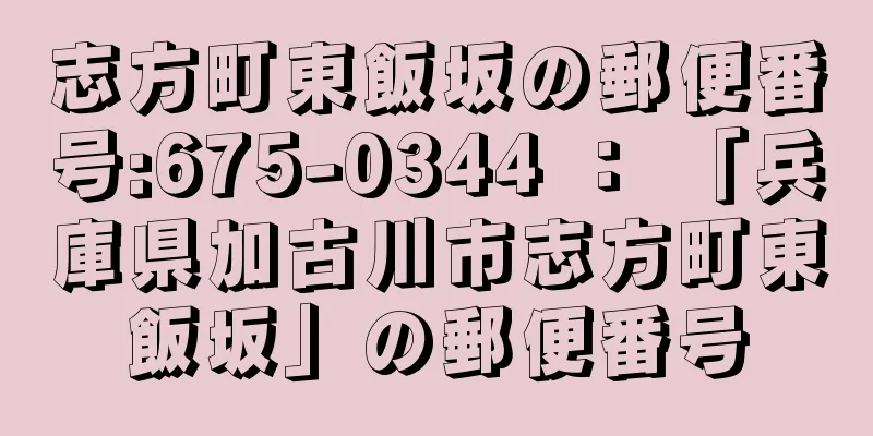 志方町東飯坂の郵便番号:675-0344 ： 「兵庫県加古川市志方町東飯坂」の郵便番号