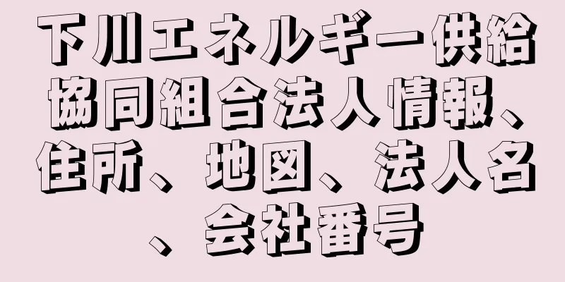 下川エネルギー供給協同組合法人情報、住所、地図、法人名、会社番号