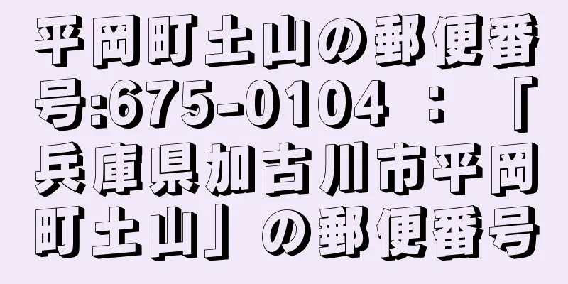 平岡町土山の郵便番号:675-0104 ： 「兵庫県加古川市平岡町土山」の郵便番号