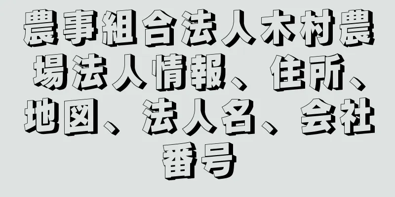 農事組合法人木村農場法人情報、住所、地図、法人名、会社番号