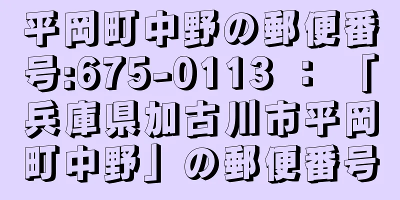 平岡町中野の郵便番号:675-0113 ： 「兵庫県加古川市平岡町中野」の郵便番号