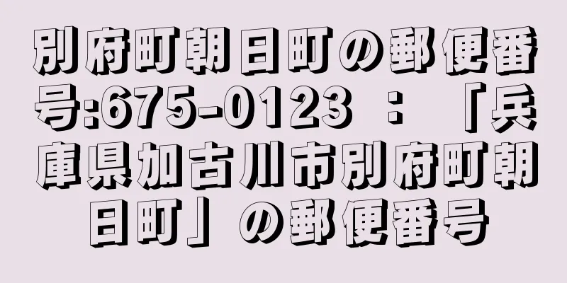 別府町朝日町の郵便番号:675-0123 ： 「兵庫県加古川市別府町朝日町」の郵便番号