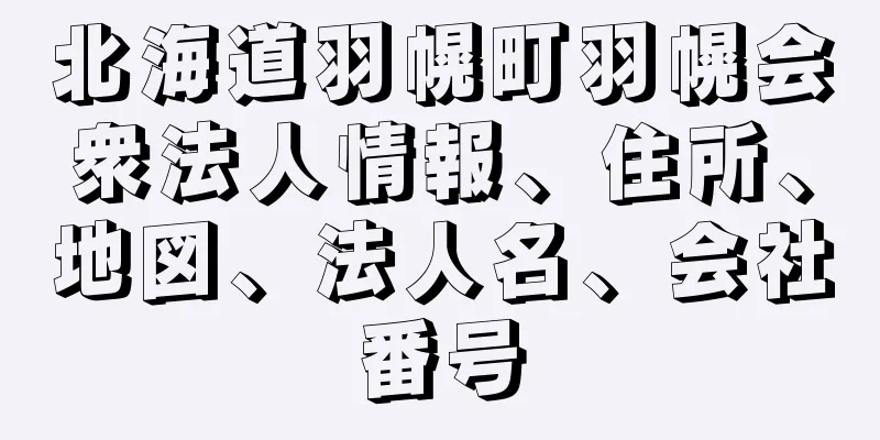 北海道羽幌町羽幌会衆法人情報、住所、地図、法人名、会社番号