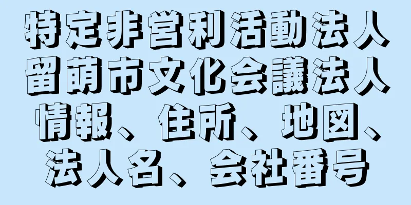 特定非営利活動法人留萌市文化会議法人情報、住所、地図、法人名、会社番号