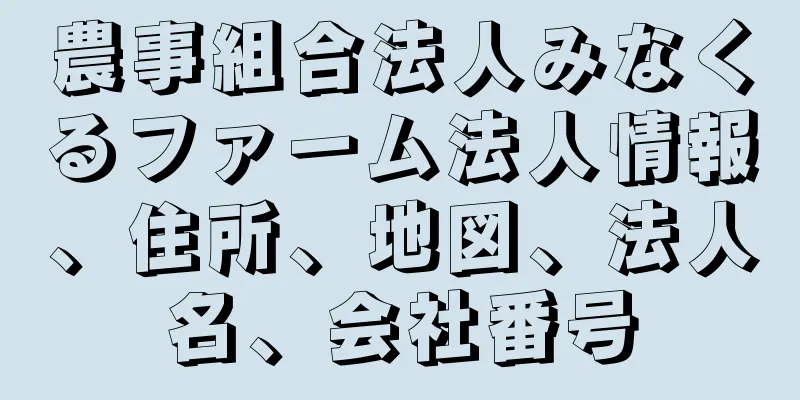 農事組合法人みなくるファーム法人情報、住所、地図、法人名、会社番号