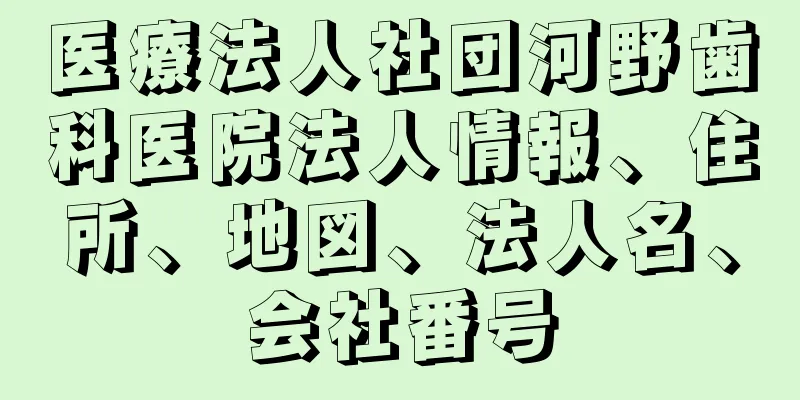 医療法人社団河野歯科医院法人情報、住所、地図、法人名、会社番号