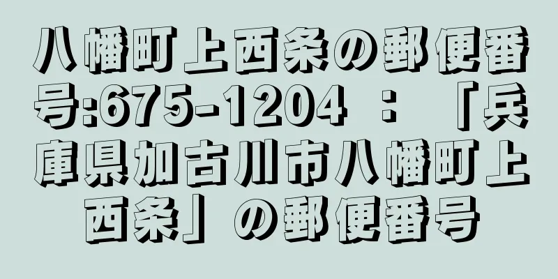 八幡町上西条の郵便番号:675-1204 ： 「兵庫県加古川市八幡町上西条」の郵便番号