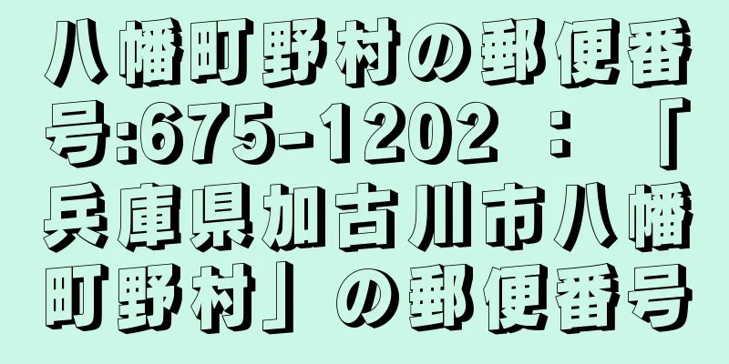 八幡町野村の郵便番号:675-1202 ： 「兵庫県加古川市八幡町野村」の郵便番号